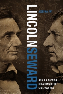 Lincoln, Seward, and U.S. Foreign Relations in the Civil War Era