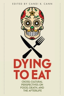 Dying to Eat : Cross-Cultural Perspectives on Food, Death, and the Afterlife, Paperback / softback Book Dying to Eat : Cross-Cultural Perspectives on Food, Death, and the Afterlife, Paperback / softback Book