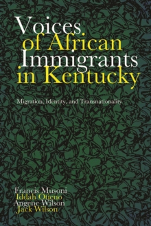 Voices of African Immigrants in Kentucky : Migration, Identity, and Transnationality