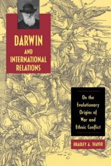 Darwin and International Relations : On the Evolutionary Origins of War and Ethnic Conflict