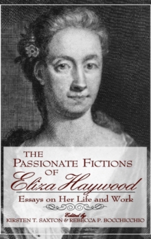 The Passionate Fictions of Eliza Haywood : Essays on Her Life and Work