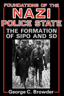 Foundations of the Nazi Police State : The Formation of Sipo and SD