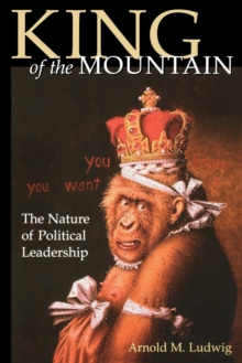 King of the Mountain : The Nature of Political Leadership, Paperback / softback Book King of the Mountain : The Nature of Political Leadership, Paperback / softback Book