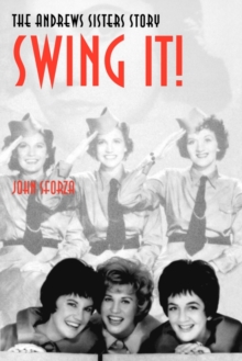 Swing It! : The Andrews Sisters Story, Paperback / softback Book Swing It! : The Andrews Sisters Story, Paperback / softback Book