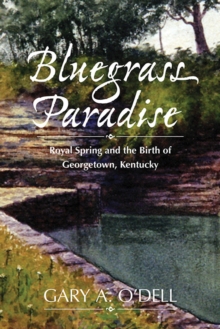 Bluegrass Paradise : Royal Spring and the Birth of Georgetown, Kentucky