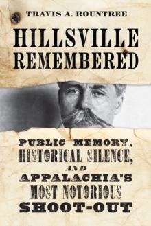 Hillsville Remembered : Public Memory, Historical Silence, and Appalachia's Most Notorious Shootout