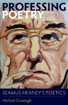 Professing Poetry : Seamus Heaney's Poetics, Paperback / softback Book Professing Poetry : Seamus Heaney's Poetics, Paperback / softback Book