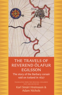 The Travels of Reverend Olafur Egilsson : The Story of the Barbary Corsair Raid on Iceland in 1627