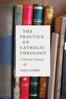 The Practice of Catholic Theology : A Modest Proposal, Paperback / softback Book The Practice of Catholic Theology : A Modest Proposal, Paperback / softback Book