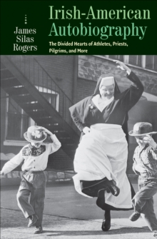 Irish-American Autobiography : The Divided Hearts of Athletes, Priests, Pilgrims, and More