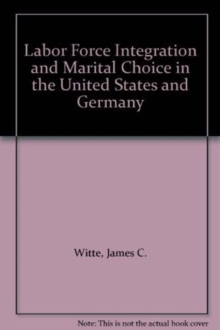 Labor Force Integration And Marital Choice Among Young Adults In The United States And The Federal Republic Of Germany, Paperback / softback Book Labor Force Integration And Marital Choice Among Young Adults In The United States And The Federal Republic Of Germany, Paperback / softback Book