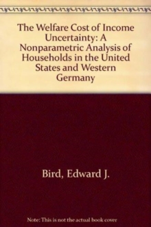 The Welfare Cost Of Income Uncertainty : A Nonparametric Analysis Of Households In The United States And Western Germany, Paperback / softback Book The Welfare Cost Of Income Uncertainty : A Nonparametric Analysis Of Households In The United States And Western Germany, Paperback / softback Book