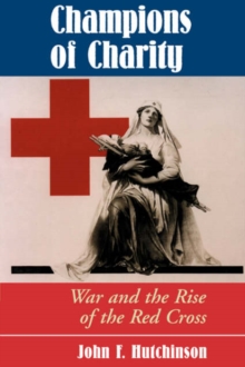 Champions Of Charity : War And The Rise Of The Red Cross