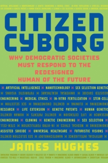 Citizen Cyborg : Why Democratic Societies Must Respond To The Redesigned Human Of The Future, Hardback Book Citizen Cyborg : Why Democratic Societies Must Respond To The Redesigned Human Of The Future, Hardback Book