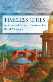 Timeless Cities : An Architect's Reflections on Renaissance Italy