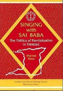 Singing With Sai Baba : The Politics Of Revitalization In Trinidad, Paperback / softback Book Singing With Sai Baba : The Politics Of Revitalization In Trinidad, Paperback / softback Book