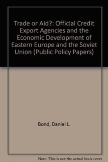 Trade Or Aid? : Official Export Credit Agencies And The Economic Development Of Eastern Europe And The Soviet Union, Paperback / softback Book Trade Or Aid? : Official Export Credit Agencies And The Economic Development Of Eastern Europe And The Soviet Union, Paperback / softback Book
