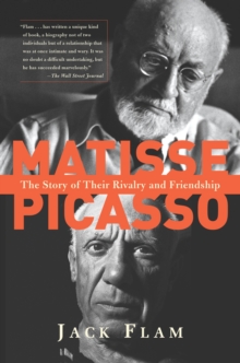 Matisse and Picasso : The Story of Their Rivalry and Friendship