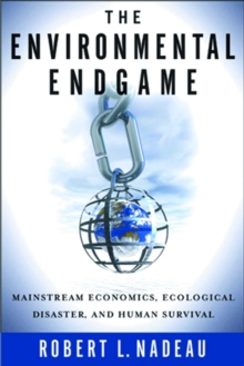 The Environmental Endgame : Mainstream Economics, Ecological Disaster, and Human Survival