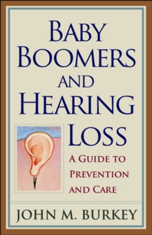 Baby Boomers and Hearing Loss : A Guide to Prevention and Care