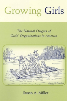 Growing Girls : The Natural Origins of Girls' Organizations in America