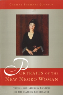 Portraits of the New Negro Woman : Visual and Literary Culture in the Harlem Renaissance