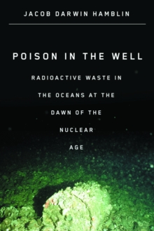 Poison in the Well : Radioactive Waste in the Oceans at the Dawn of the Nuclear Age