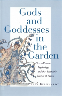 Gods and Goddesses in the Garden : Greco-Roman Mythology and the Scientific Names of Plants