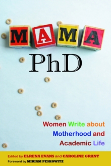 Mama, PhD : Women Write about Motherhood and Academic Life