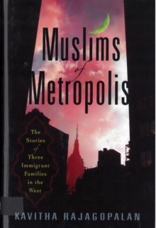 Muslims of Metropolis : The Stories of Three Immigrant Families in the West