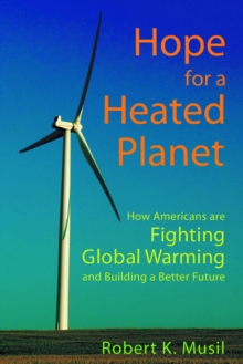 Hope for a Heated Planet : How Americans Are Fighting Global Warming and Building a Better Future