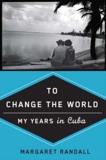 To Change the World : My Years in Cuba