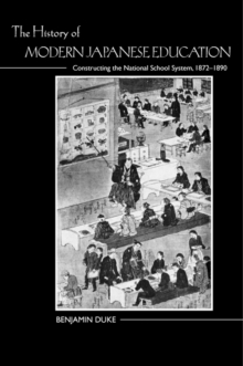 The History of Modern Japanese Education : Constructing the National School System, 1872-1890