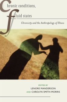 Chronic Conditions, Fluid States : Chronicity and the Anthropology of Illness, Paperback / softback Book Chronic Conditions, Fluid States : Chronicity and the Anthropology of Illness, Paperback / softback Book
