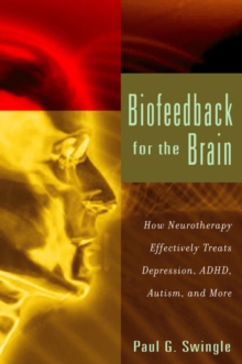 Biofeedback for the Brain : How Neurotherapy Effectively Treats Depression, ADHD, Autism, and More, Paperback / softback Book Biofeedback for the Brain : How Neurotherapy Effectively Treats Depression, ADHD, Autism, and More, Paperback / softback Book