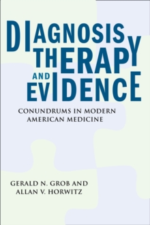 Diagnosis, Therapy, and Evidence : Conundrums in Modern American Medicine