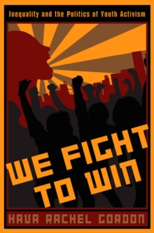 We Fight To Win : Inequality and the Politics of Youth Activism