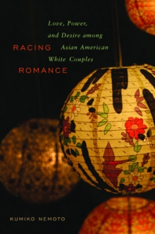 Racing Romance : Love, Power, and Desire among Asian American/White Couples