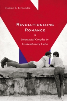 Revolutionizing Romance : Interracial Couples in Contemporary Cuba