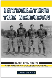 Integrating the Gridiron : Black Civil Rights and American College Football