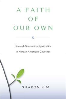 A Faith Of Our Own : Second-Generation Spirituality in Korean American Churches