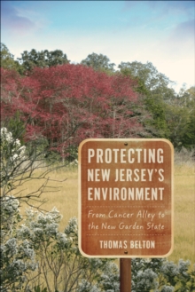 Protecting New Jersey's Environment : From Cancer Alley to the New Garden State