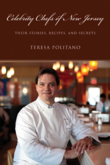 Celebrity Chefs of New Jersey : Their Stories, Recipes, and Secrets