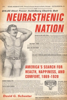 Neurasthenic Nation : America's Search for Health, Happiness, and Comfort, 1869-1920