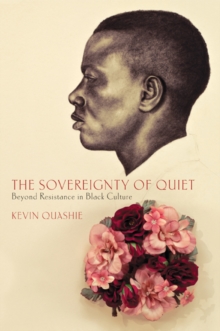 The Sovereignty of Quiet : Beyond Resistance in Black Culture