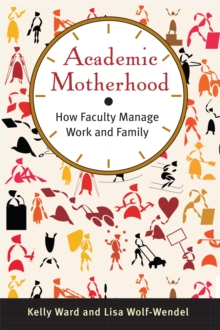 Academic Motherhood : How Faculty Manage Work and Family