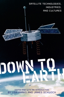 Down to Earth : Satellite Technologies, Industries, and Cultures