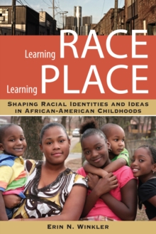 Learning Race, Learning Place : Shaping Racial Identities and Ideas in African American Childhoods