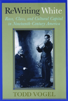 Rewriting White : Race, Class, and Cultural Capital in Nineteenth-Century America