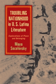 Troubling Nationhood in U.S. Latina Literature : Explorations of Place and Belonging